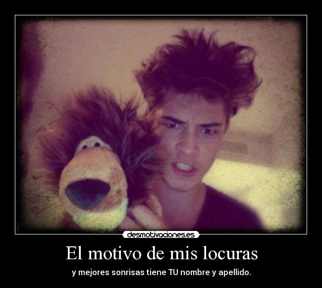 El motivo de mis locuras - y mejores sonrisas tiene TU nombre y apellido.