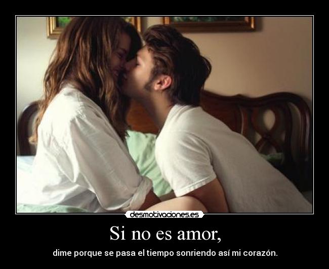 Si no es amor, -