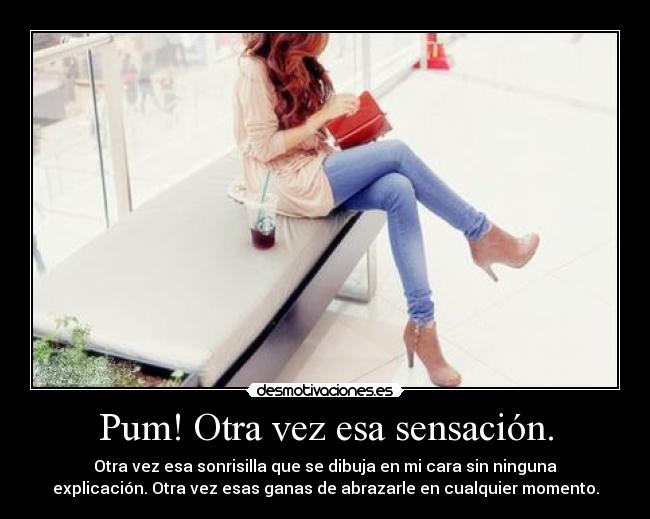 Pum! Otra vez esa sensación. -