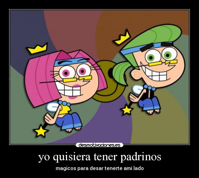 yo quisiera tener padrinos - magicos para desar tenerte ami lado