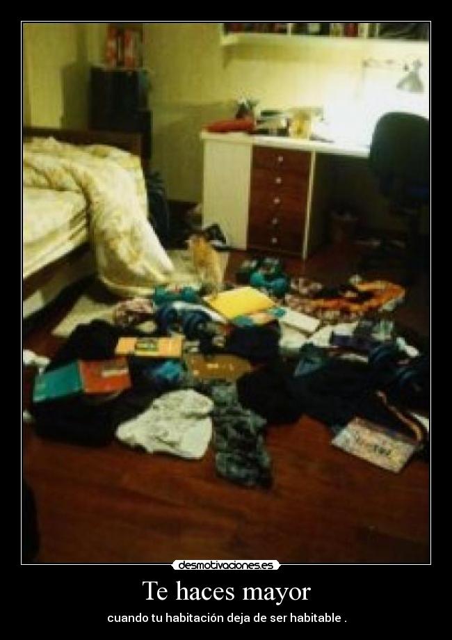 Te haces mayor - cuando tu habitación deja de ser habitable .