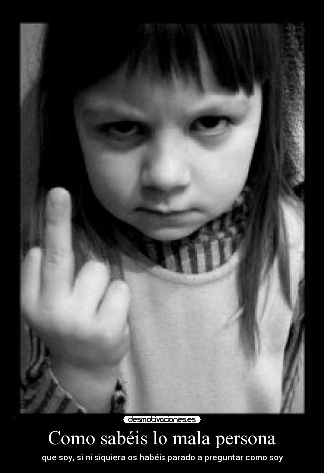 Como sabéis lo mala persona - 