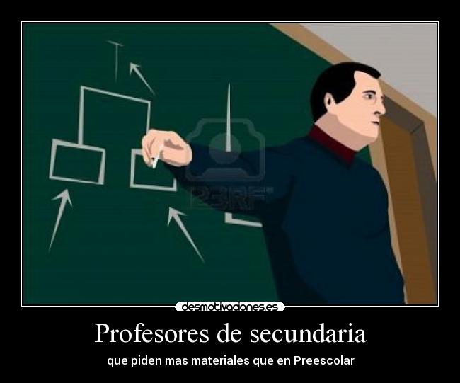 Profesores de secundaria - que piden mas materiales que en Preescolar