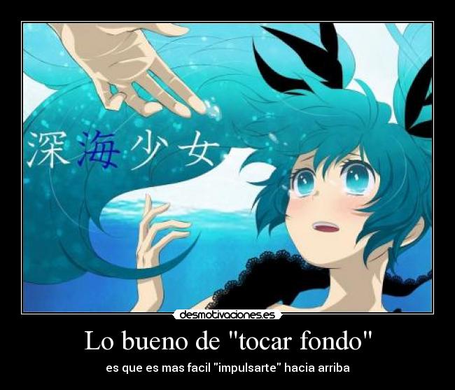 Lo bueno de tocar fondo - es que es mas facil impulsarte hacia arriba