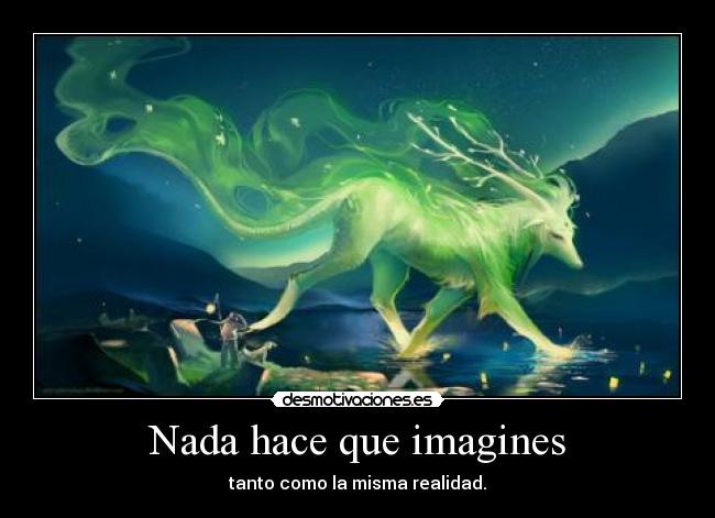 Nada hace que imagines - tanto como la misma realidad.