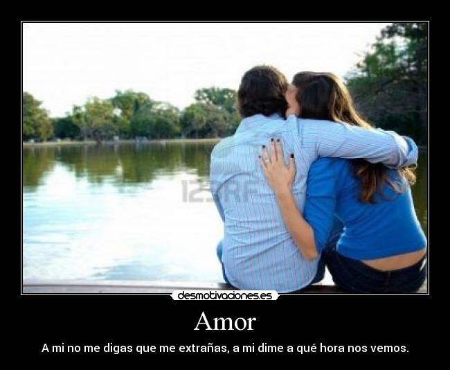 Amor - A mi no me digas que me extrañas, a mi dime a qué hora nos vemos.