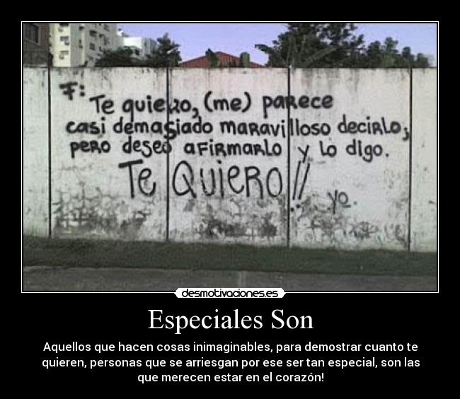 Especiales Son - Aquellos que hacen cosas inimaginables, para demostrar cuanto te
quieren, personas que se arriesgan por ese ser tan especial, son las
que merecen estar en el corazón!