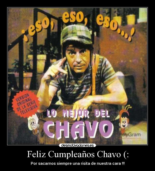 Feliz Cumpleaños Chavo (: - Por sacarnos siempre una risita de nuestra cara !!!