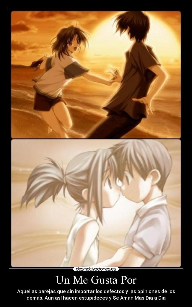 Un Me Gusta Por - Aquellas parejas que sin importar los defectos y las opiniones de los
demas, Aun así hacen estupideces y Se Aman Mas Dia a Dia