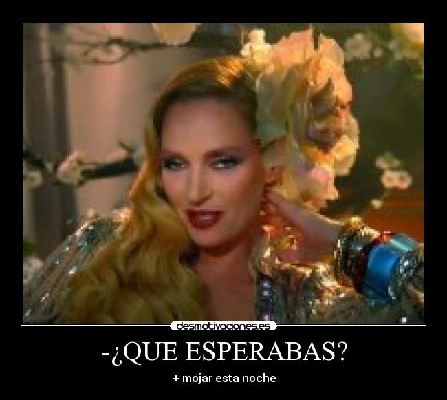 -¿QUE ESPERABAS? - + mojar esta noche