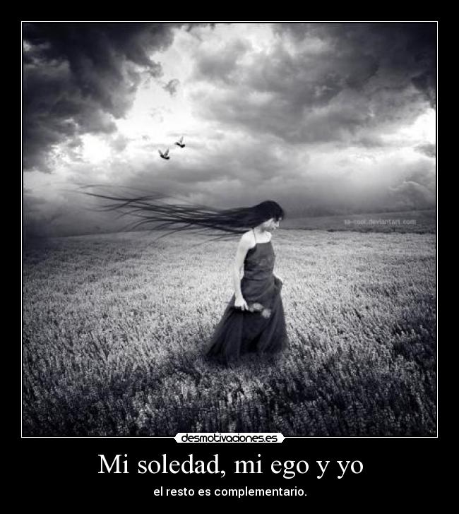 Mi soledad, mi ego y yo - el resto es complementario.