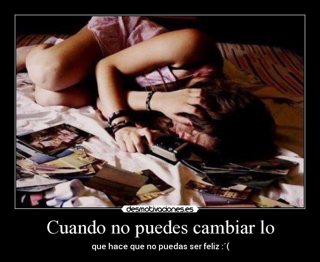Cuando no puedes cambiar lo - 
