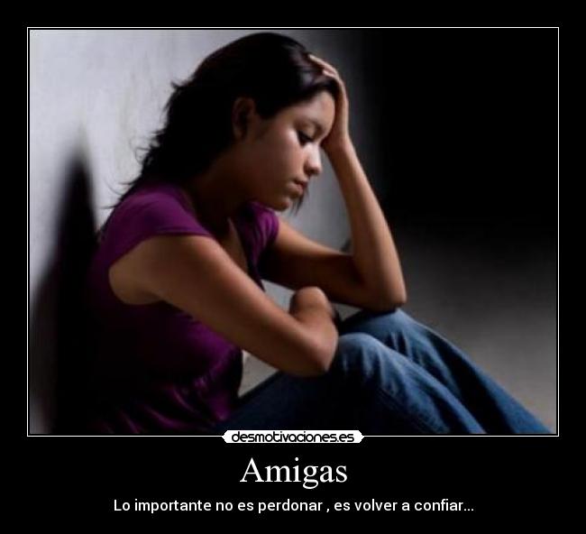 Amigas - Lo importante no es perdonar , es volver a confiar...