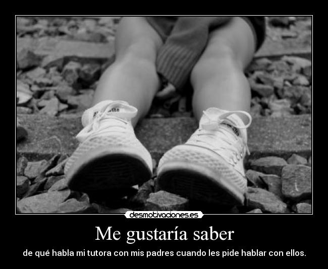 Me gustaría saber - de qué habla mi tutora con mis padres cuando les pide hablar con ellos.