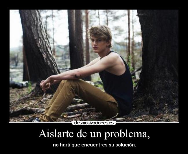 Aislarte de un problema, -