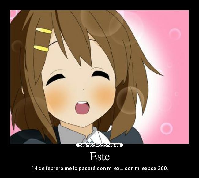 Este - 14 de febrero me lo pasaré con mi ex... con mi exbox 360.