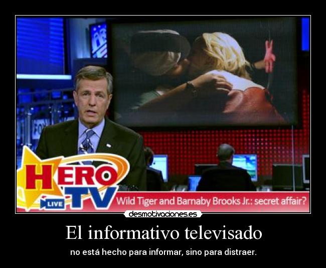 El informativo televisado - no está hecho para informar, sino para distraer.