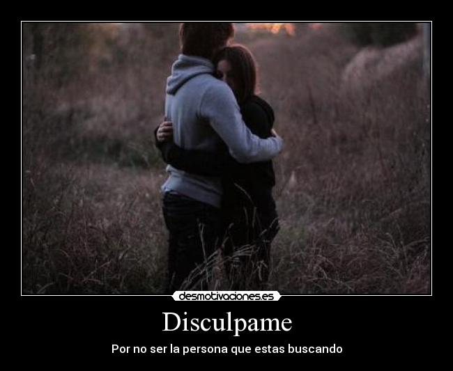 Disculpame - Por no ser la persona que estas buscando