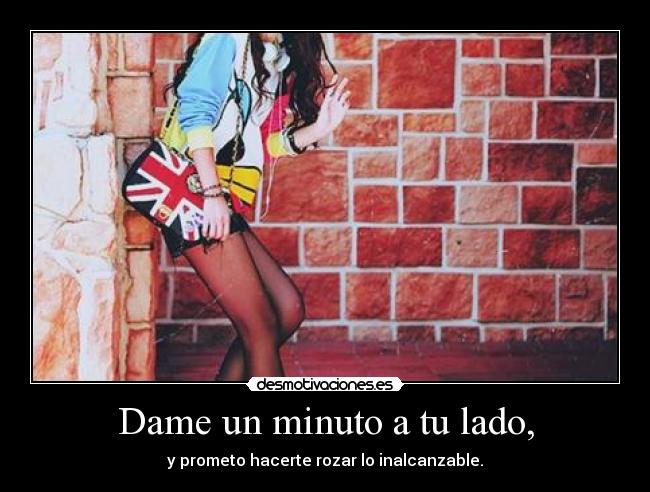 Dame un minuto a tu lado, -