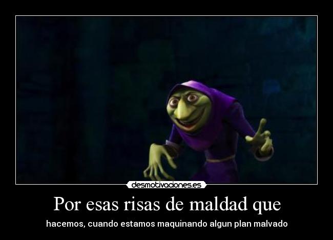 Por esas risas de maldad que - 