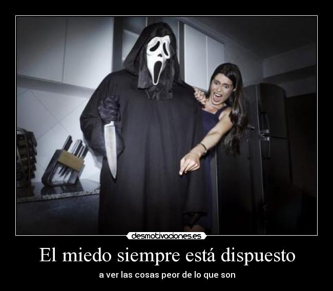 El miedo siempre está dispuesto - a ver las cosas peor de lo que son