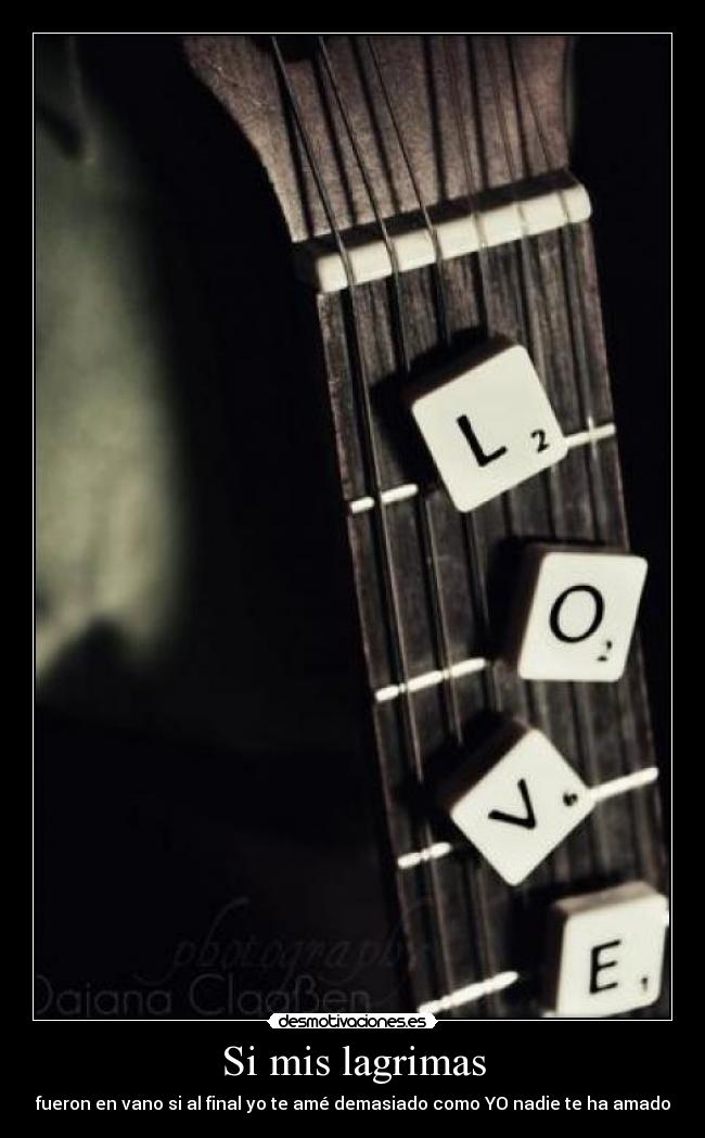 Si mis lagrimas - fueron en vano si al final yo te amé demasiado como YO nadie te ha amado