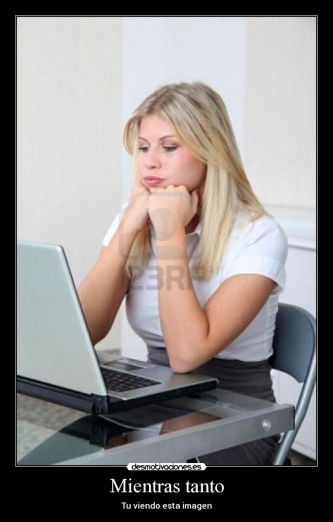 Imágenes y Carteles de MIENTRAS Pag. 490 Desmotivaciones