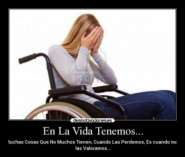 En La Vida Tenemos... - Muchas Cosas Que No Muchos Tienen, Cuando Las Perdemos, Es cuando mas
las Valoramos...