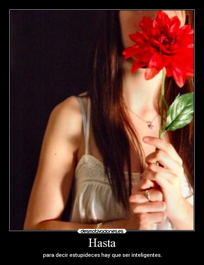 Hasta - para decir estupideces hay que ser inteligentes.