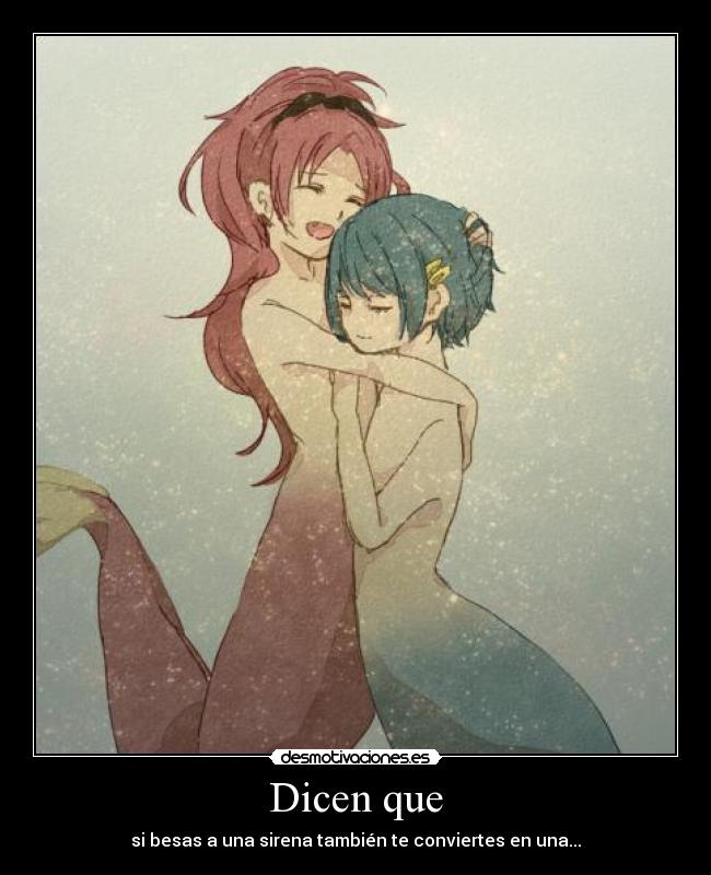 Dicen que - si besas a una sirena también te conviertes en una...