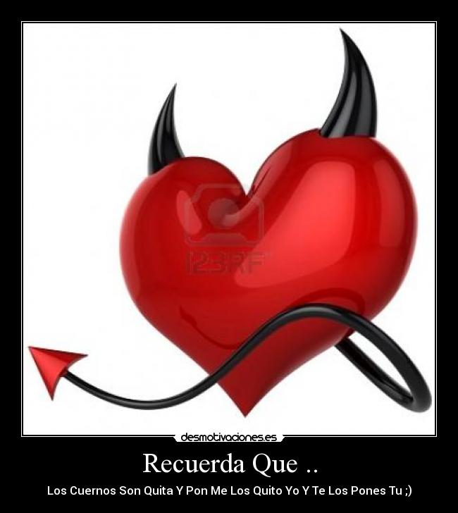 Recuerda Que .. - Los Cuernos Son Quita Y Pon Me Los Quito Yo Y Te Los Pones Tu ;)