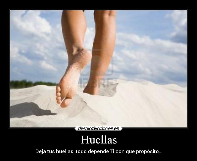 Huellas - Deja tus huellas..todo depende Ti con que propòsito...