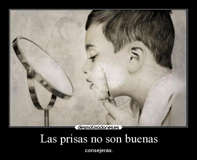 Las prisas no son buenas - consejeras.