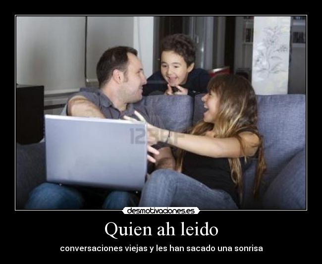 Quien ah leido - conversaciones viejas y les han sacado una sonrisa