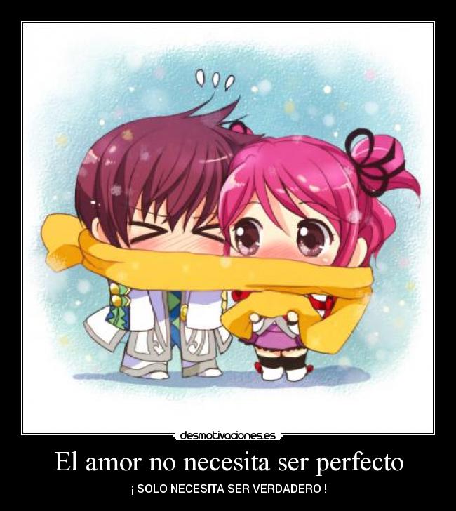 El amor no necesita ser perfecto - ¡ SOLO NECESITA SER VERDADERO !