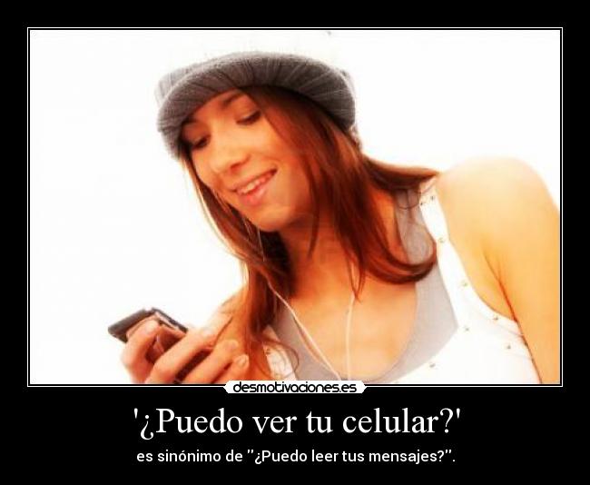 ¿Puedo ver tu celular? - es sinónimo de ¿Puedo leer tus mensajes?.