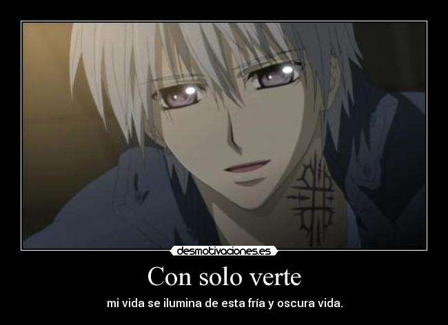 Con solo verte - mi vida se ilumina de esta fría y oscura vida.