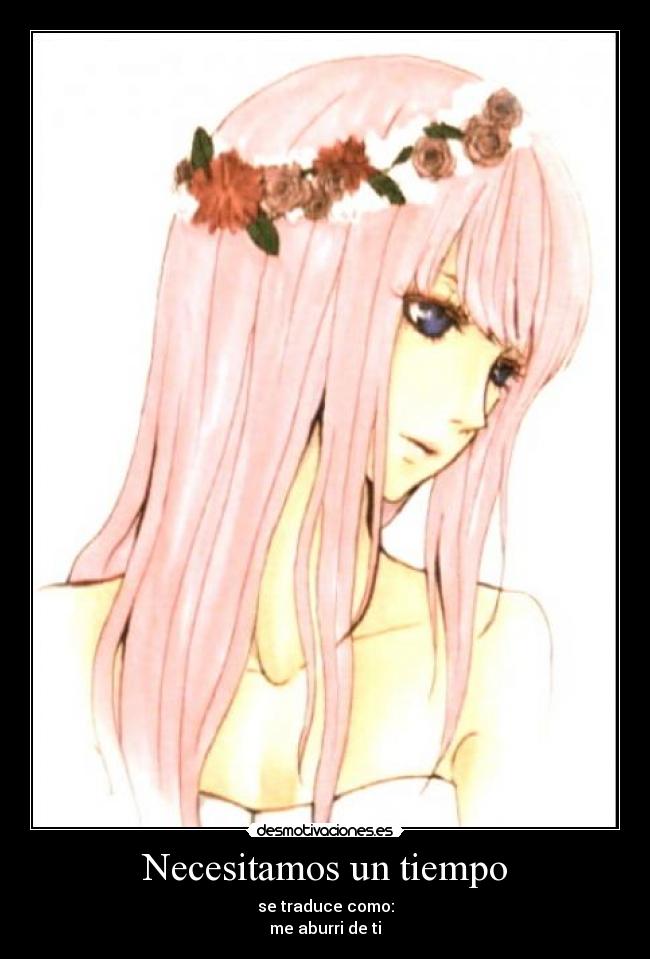 Necesitamos un tiempo - se traduce como:
me aburri de ti