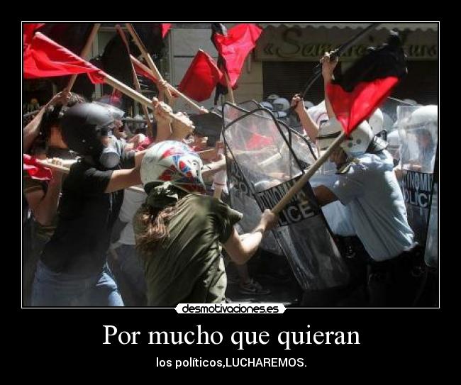 Por mucho que quieran - los políticos,LUCHAREMOS.