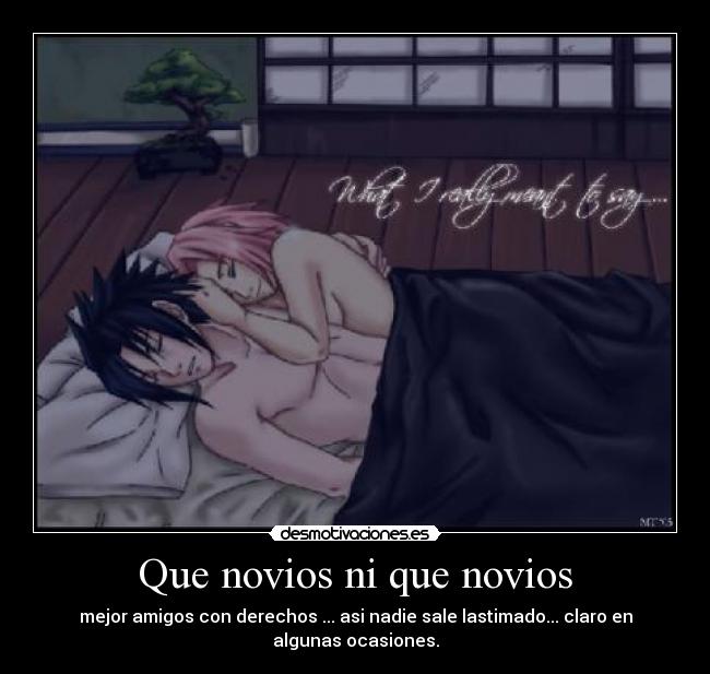 Que novios ni que novios - mejor amigos con derechos ... asi nadie sale lastimado... claro en algunas ocasiones.