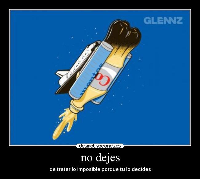 no dejes - de tratar lo imposible porque tu lo decides