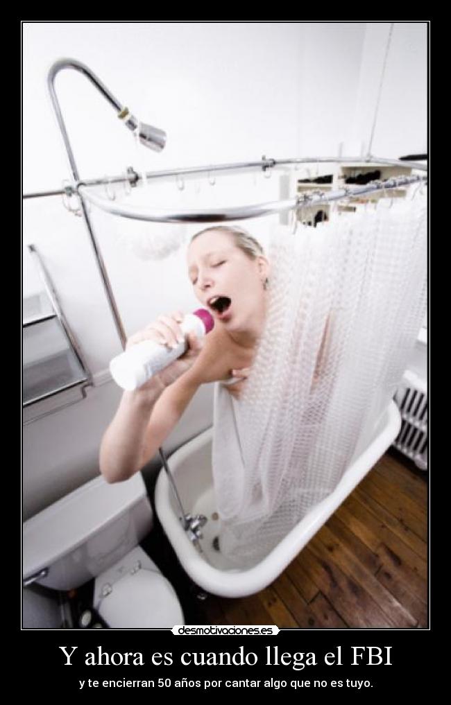 Y ahora es cuando llega el FBI - y te encierran 50 años por cantar algo que no es tuyo.