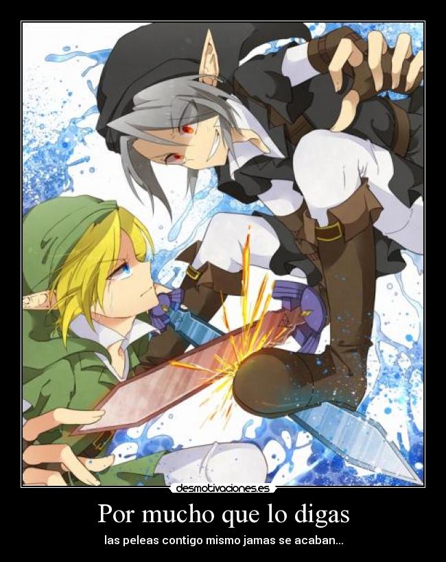 Por mucho que lo digas - las peleas contigo mismo jamas se acaban...