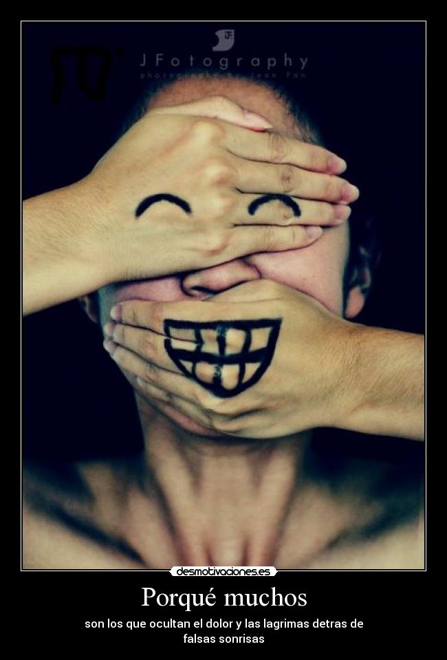 Porqué muchos - son los que ocultan el dolor y las lagrimas detras de
falsas sonrisas