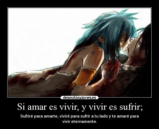 Si amar es vivir, y vivir es sufrir; - 