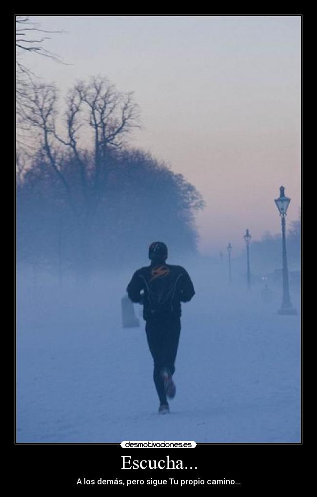 Escucha... - A los demás, pero sigue Tu propio camino...