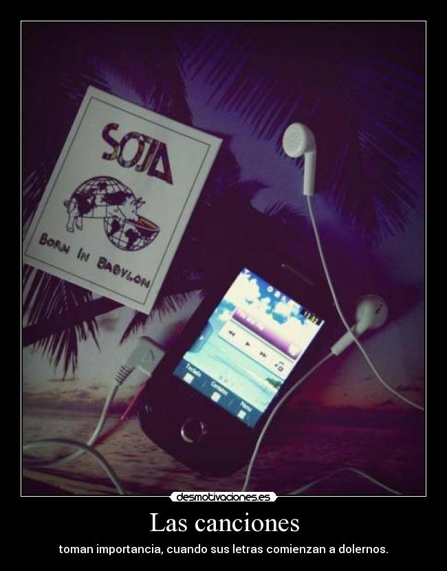 Las canciones - toman importancia, cuando sus letras comienzan a dolernos.