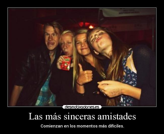 Las más sinceras amistades - Comienzan en los momentos más difíciles.