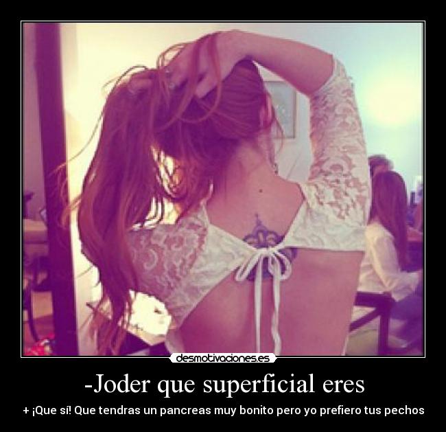 -Joder que superficial eres -