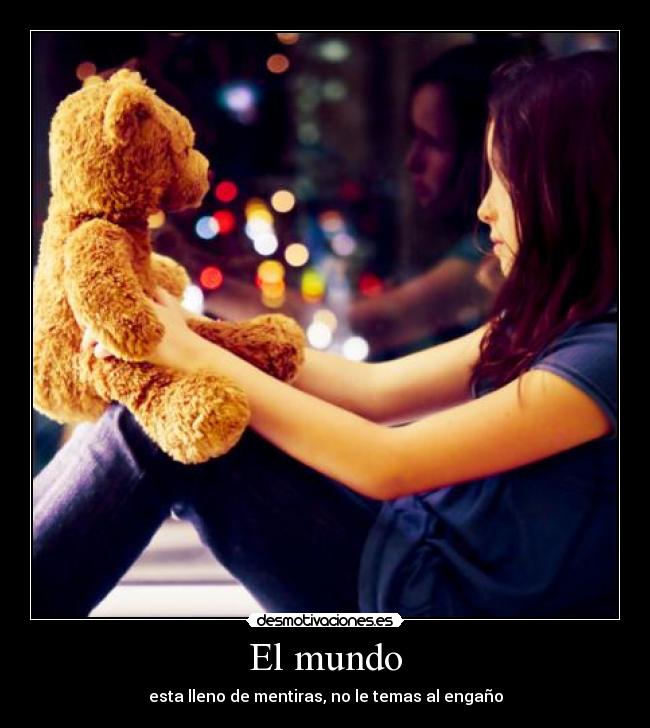 El mundo - esta lleno de mentiras, no le temas al engaño